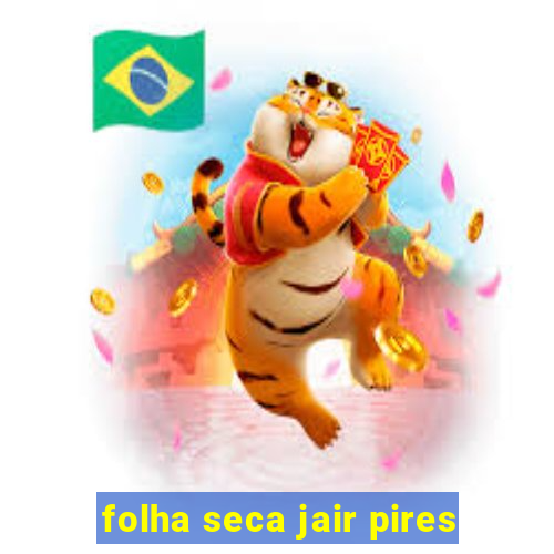 folha seca jair pires